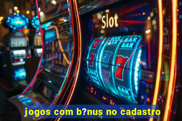 jogos com b?nus no cadastro