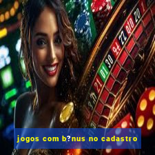 jogos com b?nus no cadastro