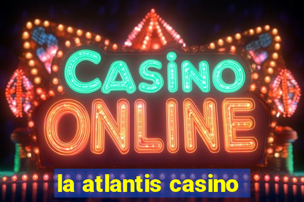 la atlantis casino