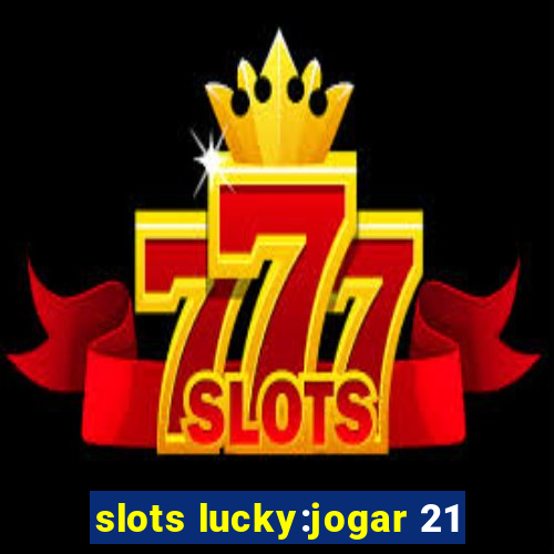 slots lucky:jogar 21