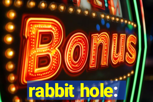 rabbit hole: