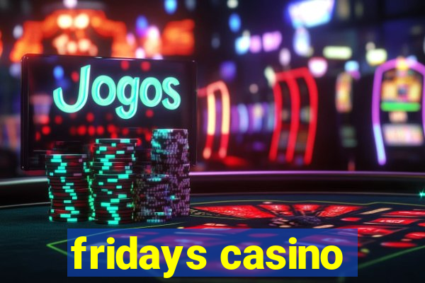 fridays casino