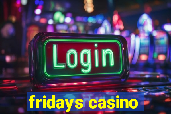 fridays casino