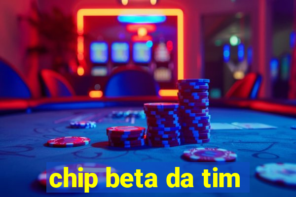 chip beta da tim