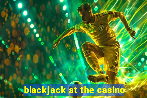 blackjack at the casino