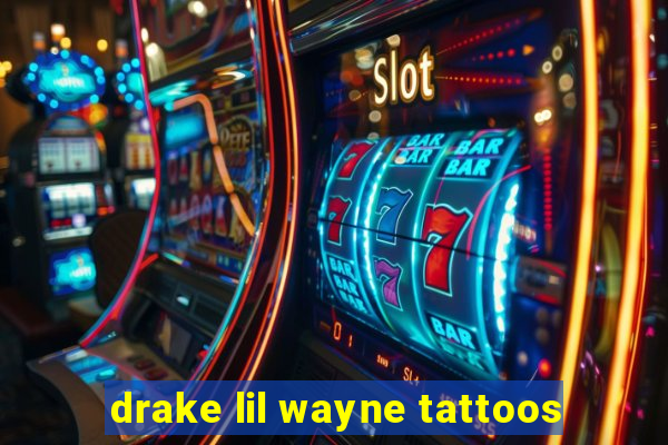 drake lil wayne tattoos