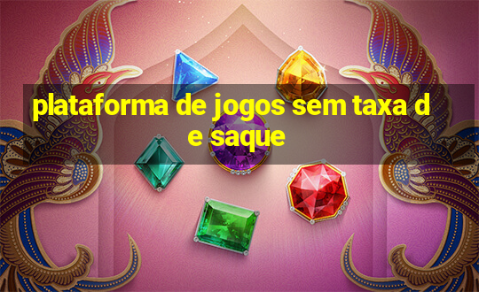 plataforma de jogos sem taxa de saque