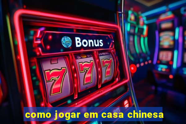 como jogar em casa chinesa