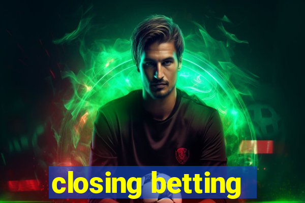 closing betting