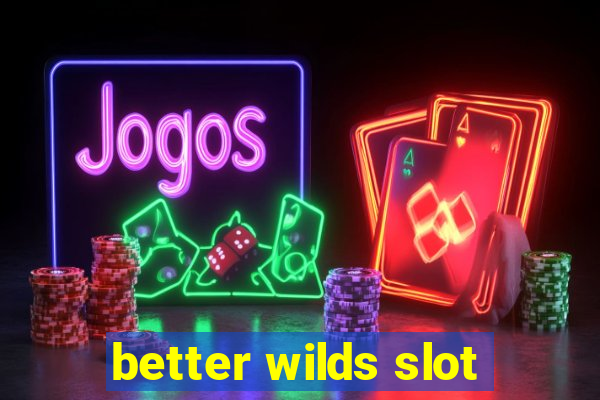 better wilds slot