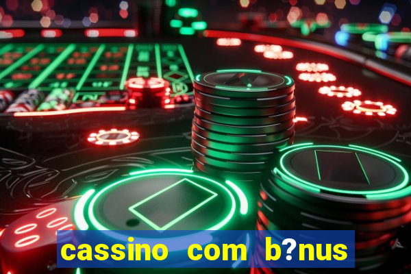 cassino com b?nus no cadastro sem depósito