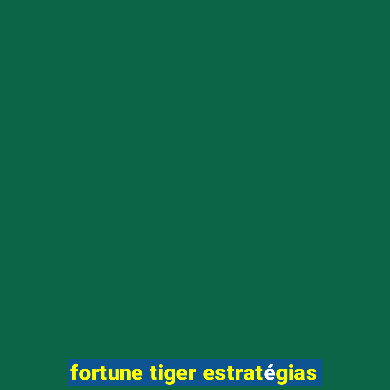 fortune tiger estratégias