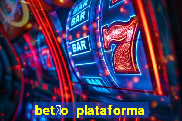 bet茫o plataforma de jogos