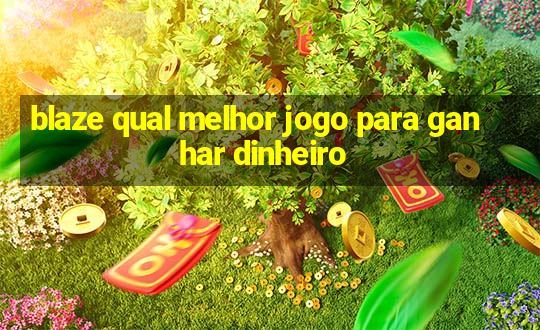 blaze qual melhor jogo para ganhar dinheiro