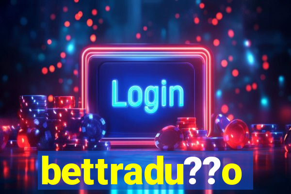 bettradu??o