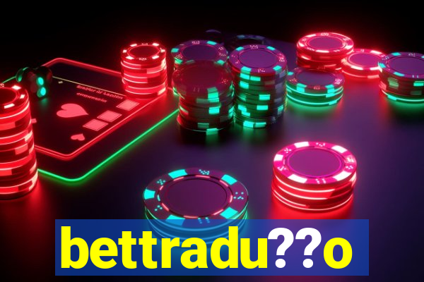 bettradu??o