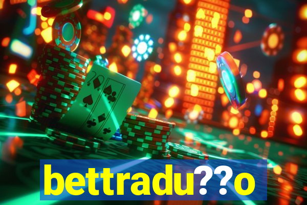 bettradu??o