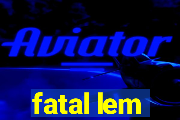 fatal lem