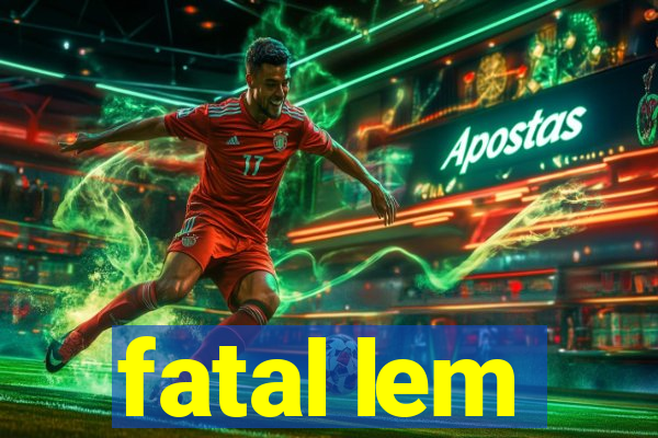 fatal lem