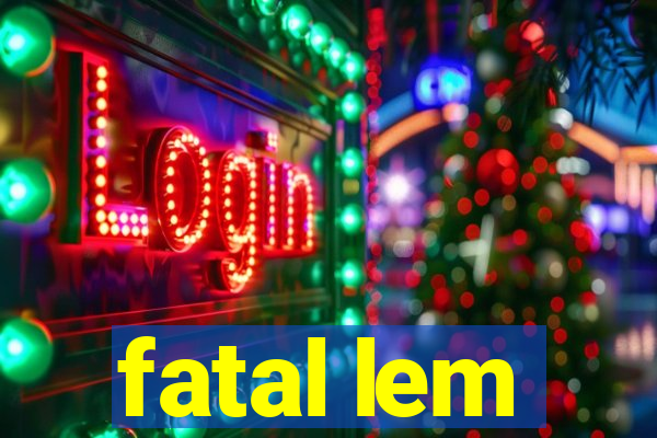 fatal lem