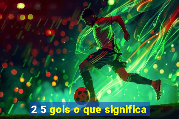 2 5 gols o que significa