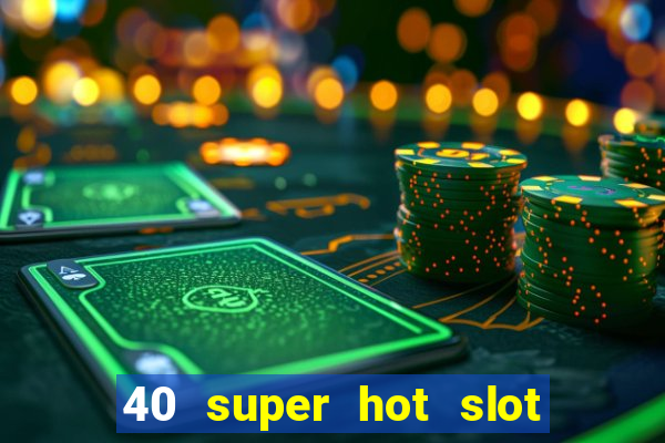 40 super hot slot egt casino