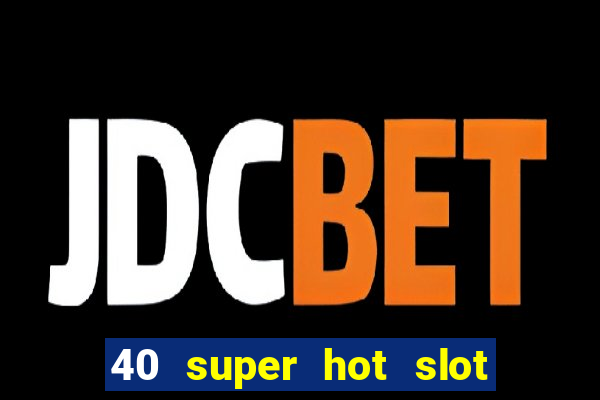 40 super hot slot egt casino