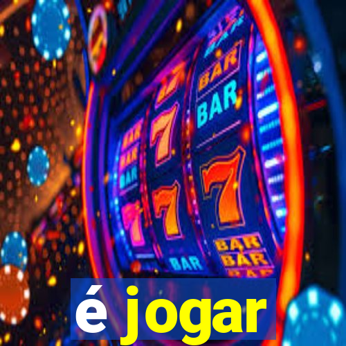 é jogar