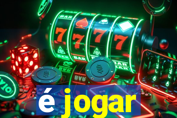 é jogar