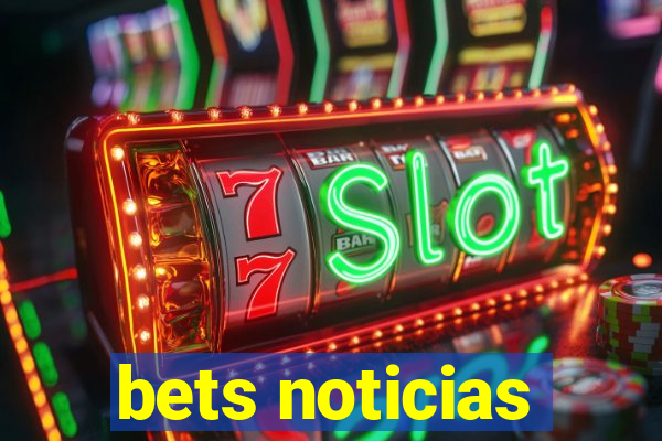 bets noticias