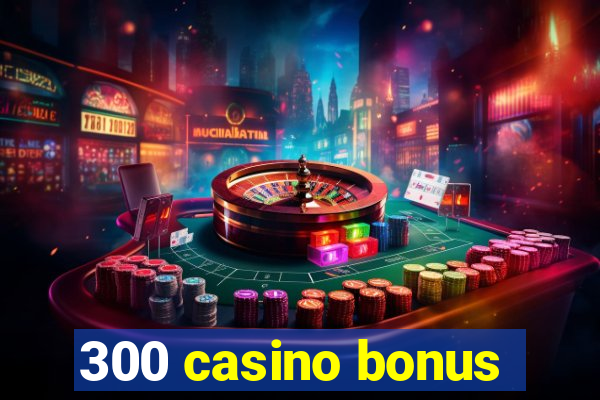 300 casino bonus