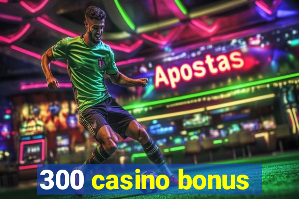 300 casino bonus