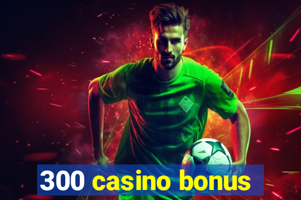 300 casino bonus