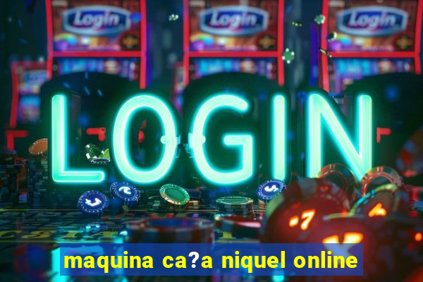 maquina ca?a niquel online