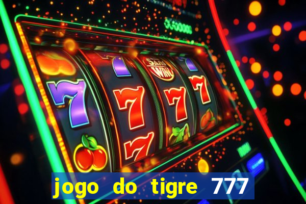 jogo do tigre 777 ganhar dinheiro