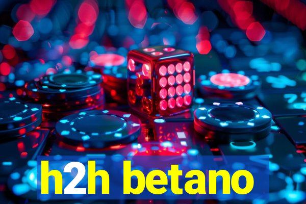 h2h betano