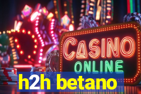 h2h betano