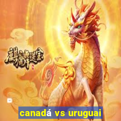 canadá vs uruguai