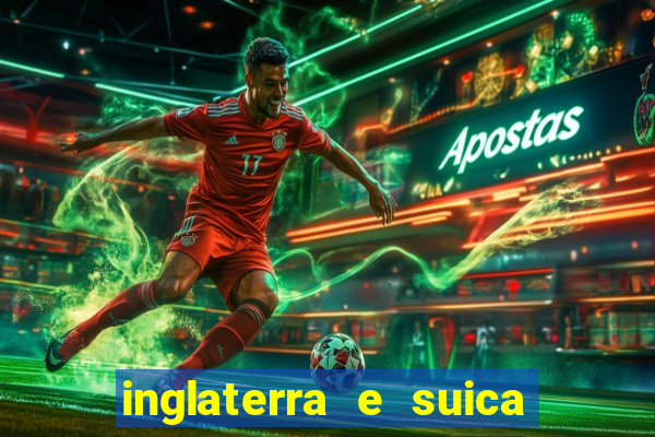 inglaterra e suica ao vivo