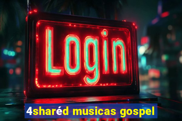 4sharéd musicas gospel