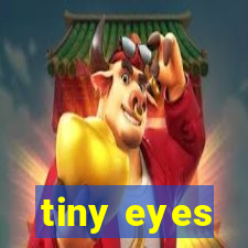 tiny eyes