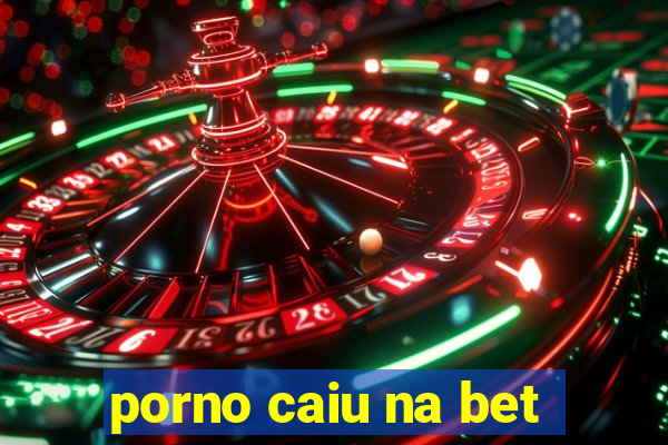 porno caiu na bet