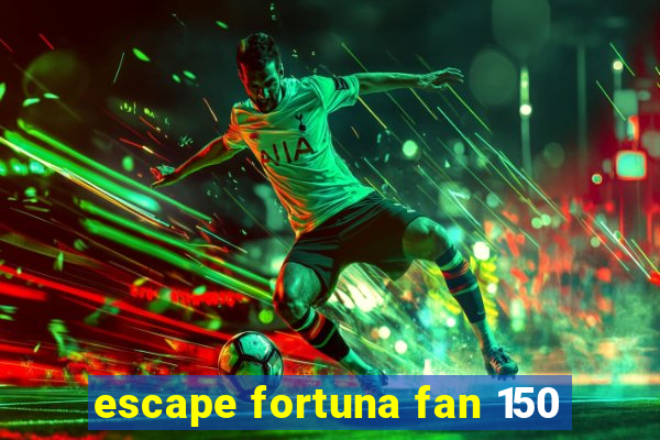 escape fortuna fan 150