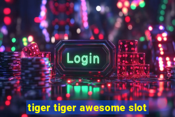 tiger tiger awesome slot