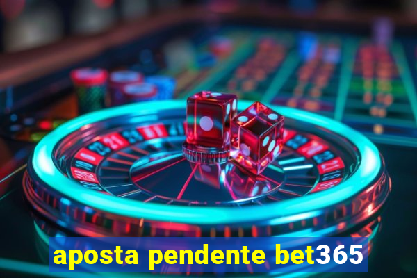 aposta pendente bet365