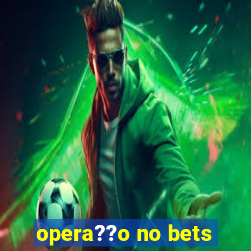 opera??o no bets