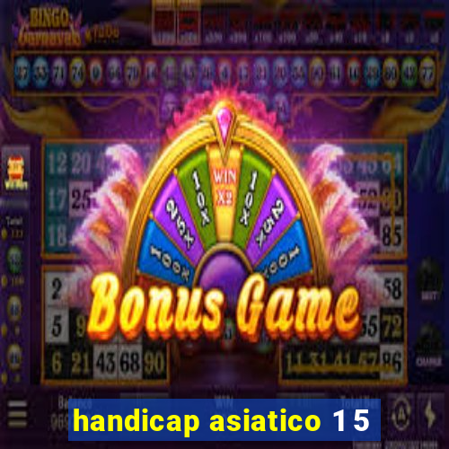 handicap asiatico 1 5