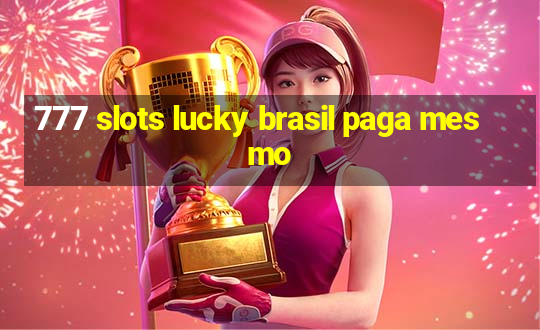 777 slots lucky brasil paga mesmo