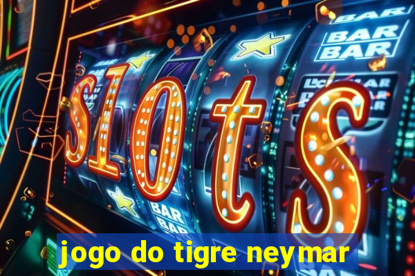 jogo do tigre neymar