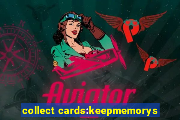 collect cards:keepmemorys